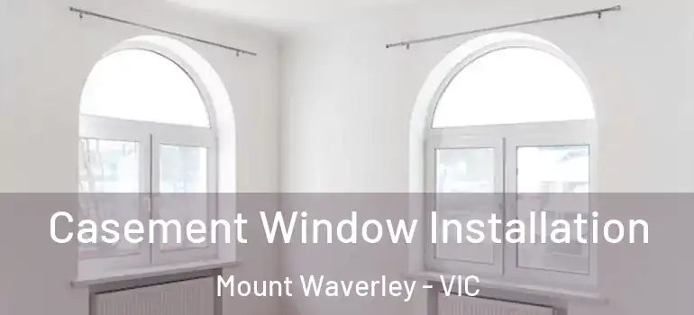 Casement Window Installation Mount Waverley - VIC