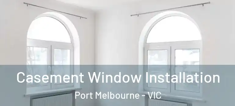 Casement Window Installation Port Melbourne - VIC