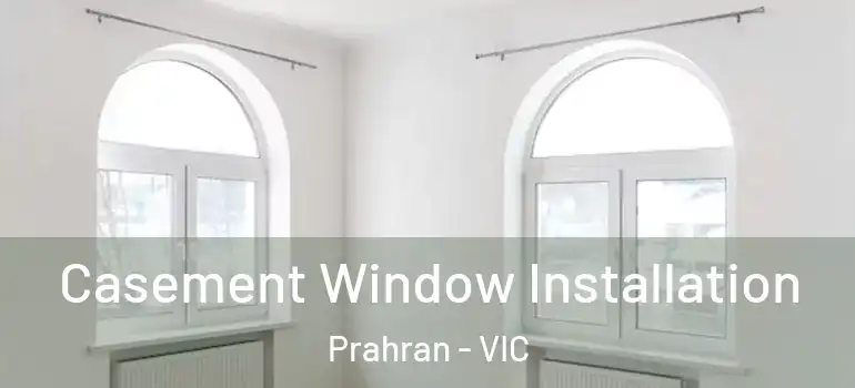 Casement Window Installation Prahran - VIC