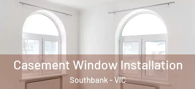 Casement Window Installation Southbank - VIC
