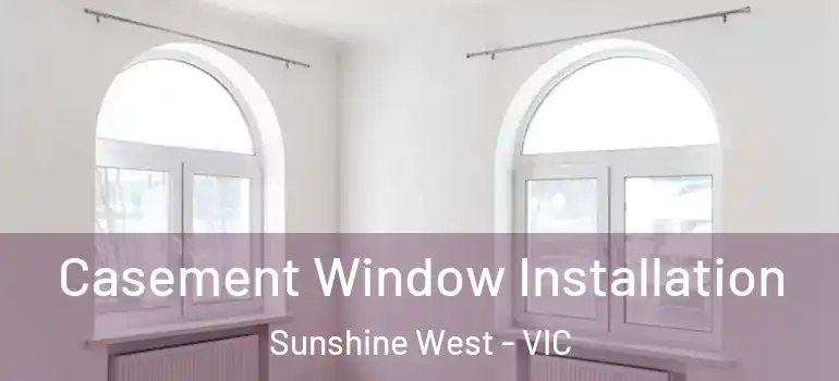 Casement Window Installation Sunshine West - VIC
