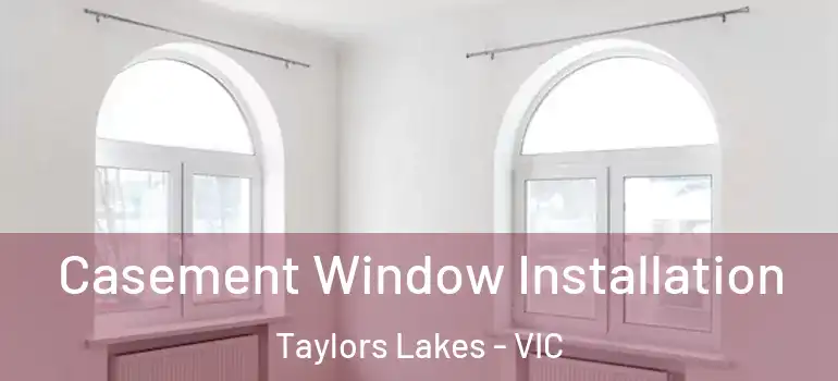 Casement Window Installation Taylors Lakes - VIC