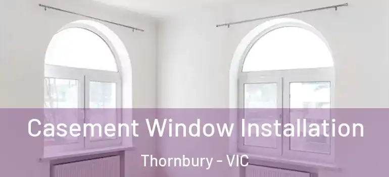 Casement Window Installation Thornbury - VIC