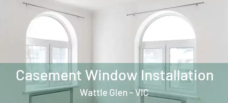 Casement Window Installation Wattle Glen - VIC
