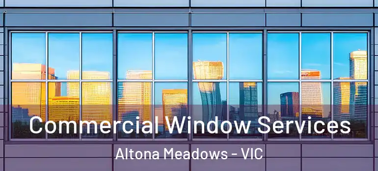  Commercial Window Services Altona Meadows - VIC