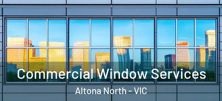  Commercial Window Services Altona North - VIC