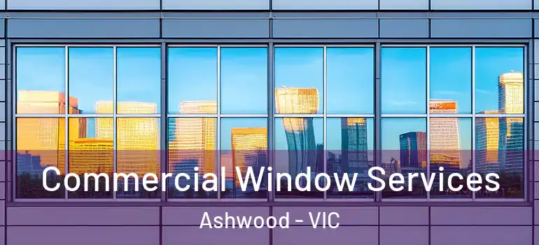 Commercial Window Services Ashwood - VIC