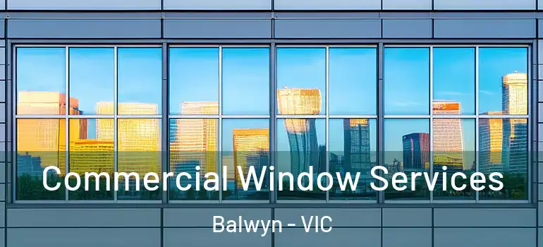 Commercial Window Services Balwyn - VIC