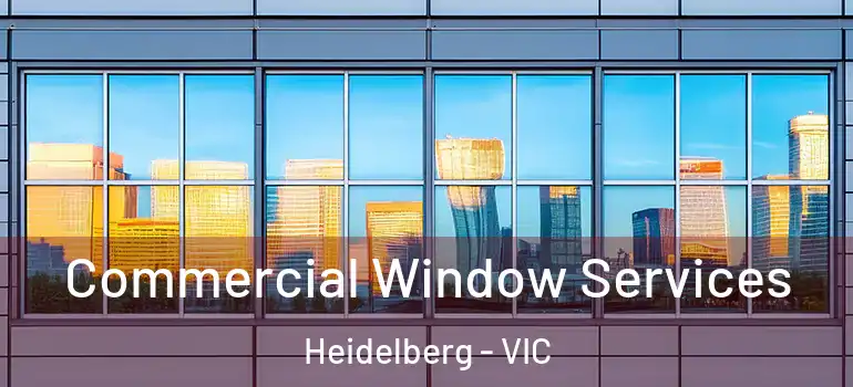 Commercial Window Services Heidelberg - VIC