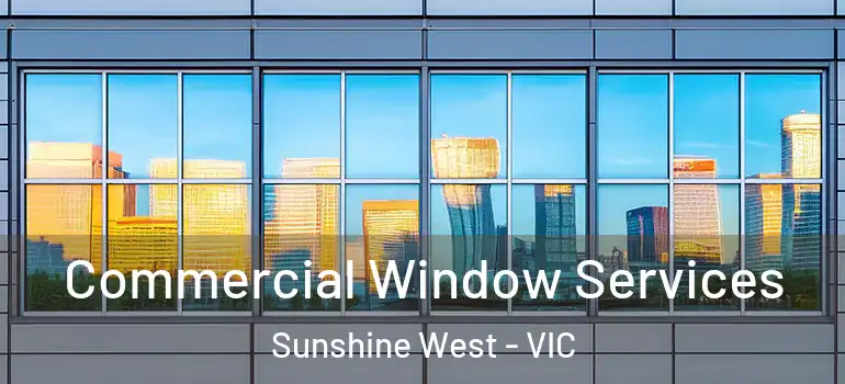 Commercial Window Services Sunshine West - VIC