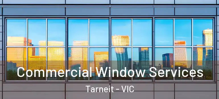 Commercial Window Services Tarneit - VIC