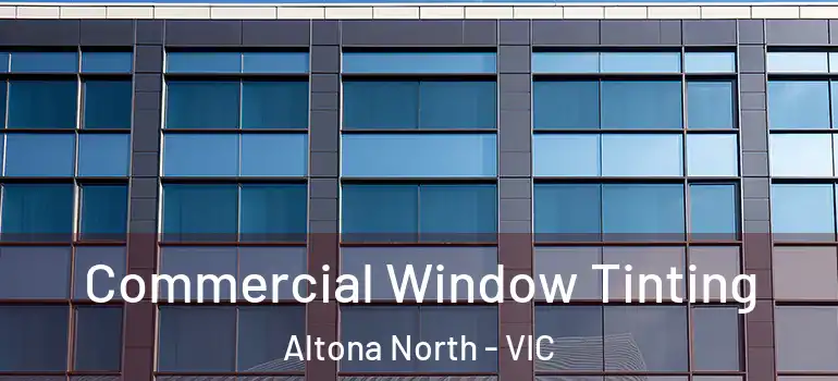 Commercial Window Tinting Altona North - VIC