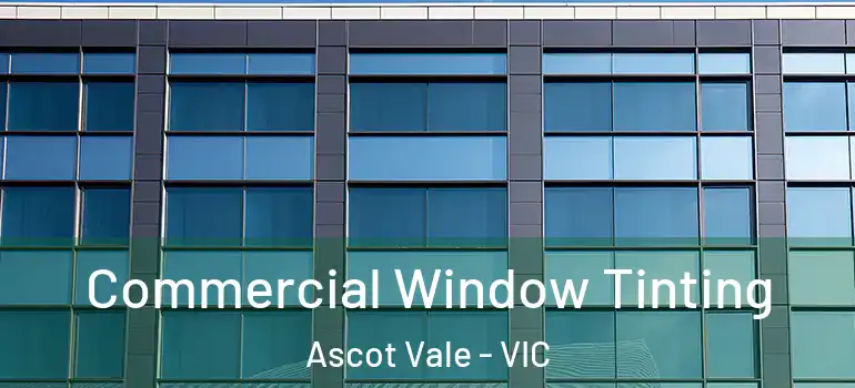  Commercial Window Tinting Ascot Vale - VIC