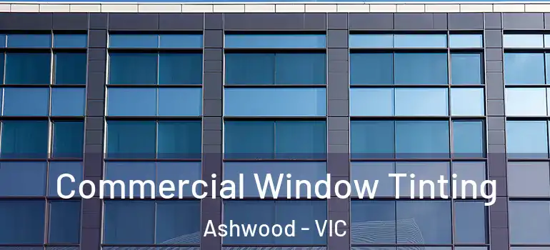 Commercial Window Tinting Ashwood - VIC