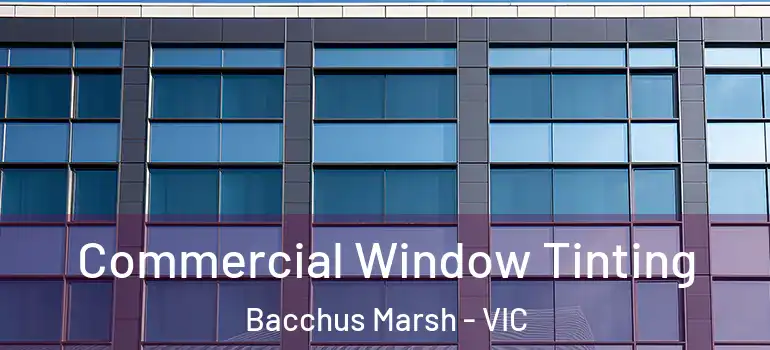 Commercial Window Tinting Bacchus Marsh - VIC
