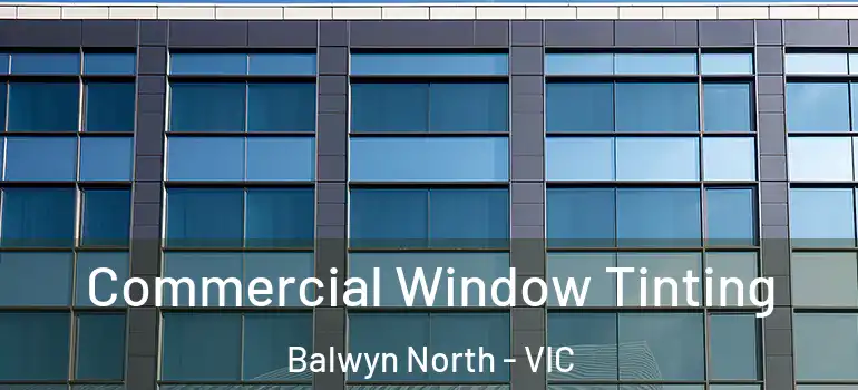 Commercial Window Tinting Balwyn North - VIC