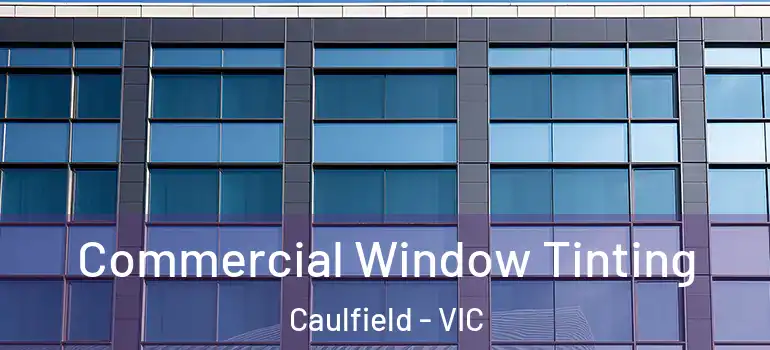 Commercial Window Tinting Caulfield - VIC