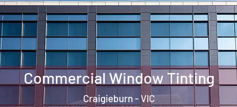 Commercial Window Tinting Craigieburn - VIC