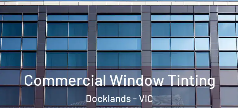 Commercial Window Tinting Docklands - VIC
