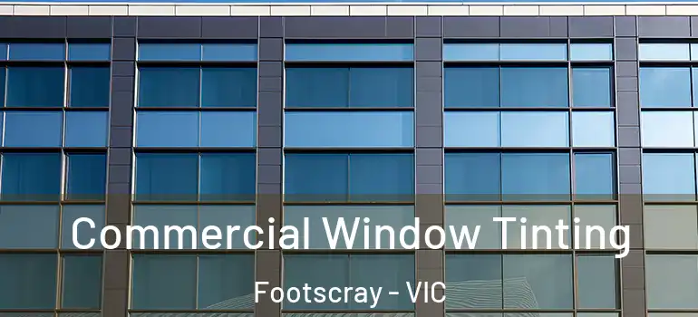 Commercial Window Tinting Footscray - VIC