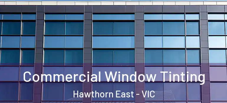 Commercial Window Tinting Hawthorn East - VIC
