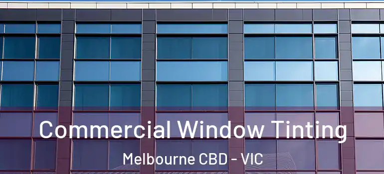 Commercial Window Tinting Melbourne CBD - VIC