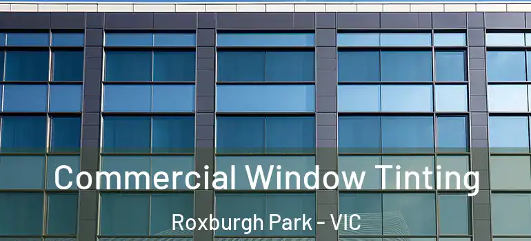 Commercial Window Tinting Roxburgh Park - VIC