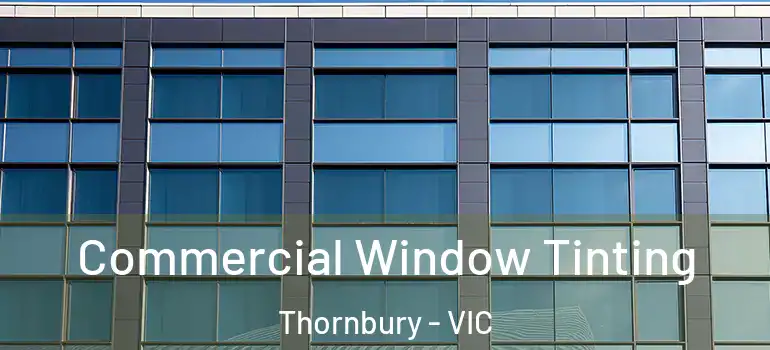 Commercial Window Tinting Thornbury - VIC
