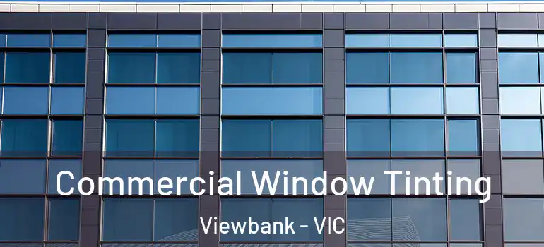 Commercial Window Tinting Viewbank - VIC