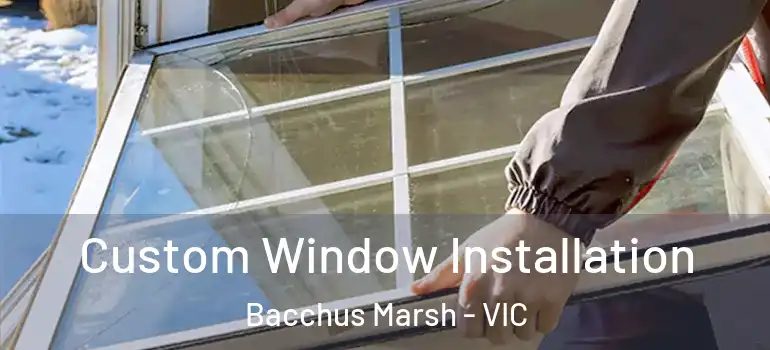 Custom Window Installation Bacchus Marsh - VIC