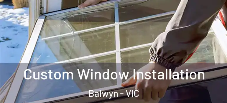 Custom Window Installation Balwyn - VIC