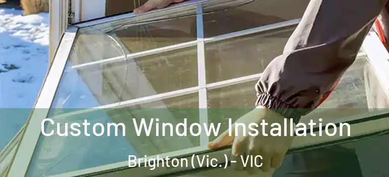  Custom Window Installation Brighton (Vic.) - VIC