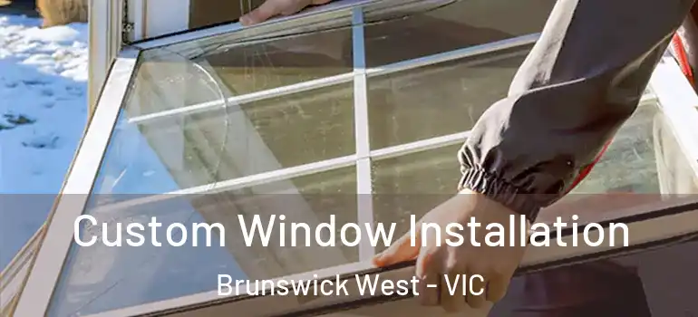 Custom Window Installation Brunswick West - VIC