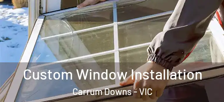 Custom Window Installation Carrum Downs - VIC