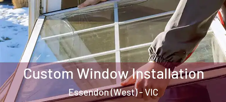Custom Window Installation Essendon (West) - VIC