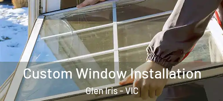 Custom Window Installation Glen Iris - VIC