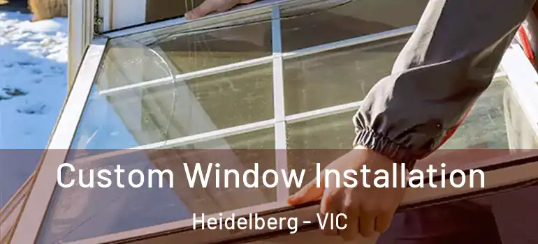 Custom Window Installation Heidelberg - VIC