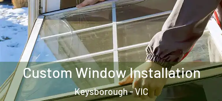 Custom Window Installation Keysborough - VIC