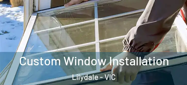 Custom Window Installation Lilydale - VIC