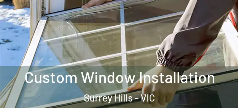 Custom Window Installation Surrey Hills - VIC