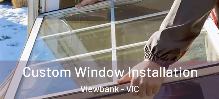 Custom Window Installation Viewbank - VIC