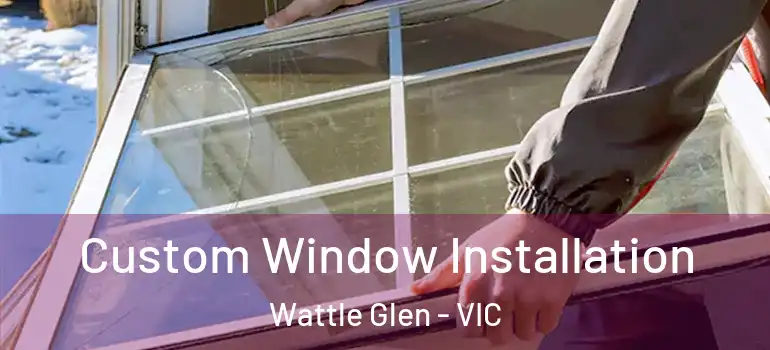 Custom Window Installation Wattle Glen - VIC
