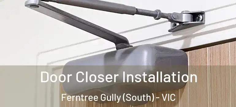 Door Closer Installation Ferntree Gully (South) - VIC