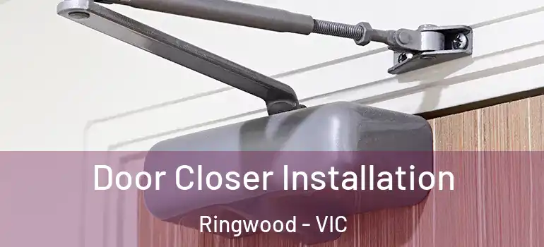 Door Closer Installation Ringwood - VIC