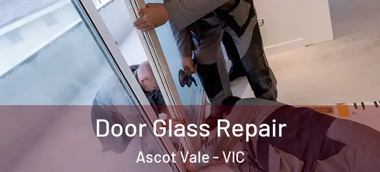 Door Glass Repair Ascot Vale - VIC