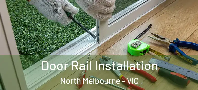 Door Rail Installation North Melbourne - VIC