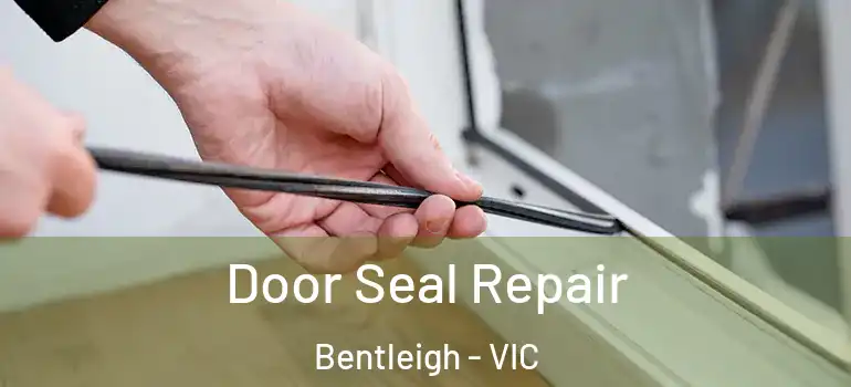 Door Seal Repair Bentleigh - VIC