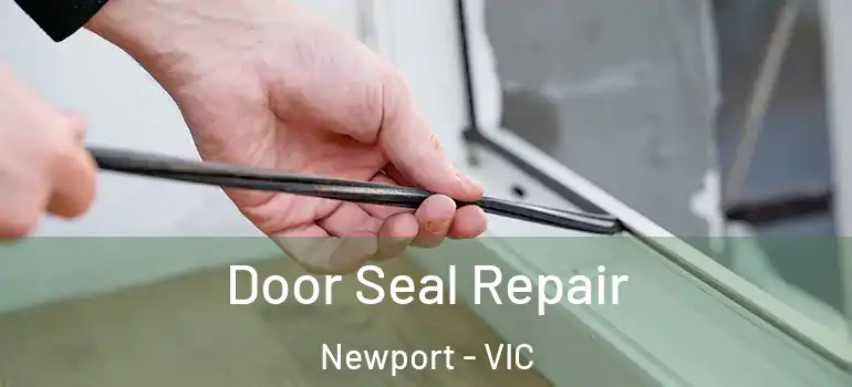 Door Seal Repair Newport - VIC