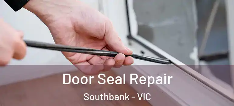 Door Seal Repair Southbank - VIC