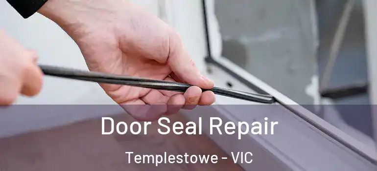 Door Seal Repair Templestowe - VIC
